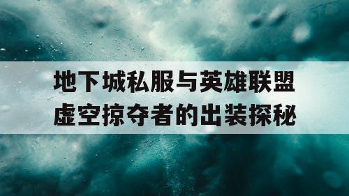 地下城私服与英雄联盟虚空掠夺者的出装探秘