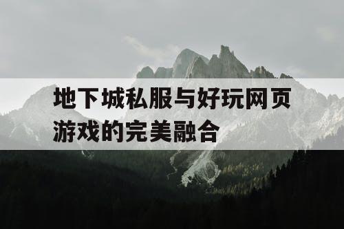 地下城私服与好玩网页游戏的完美融合