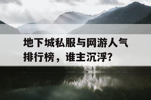 地下城私服与网游人气排行榜，谁主沉浮？