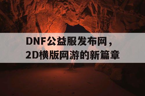 DNF公益服发布网，2D横版网游的新篇章